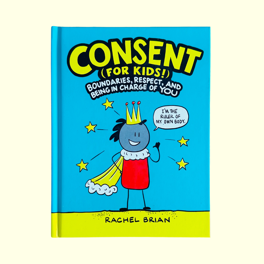 Consent (For Kids!): Boundaries, Respect, and Being In Charge of You